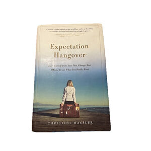 Expectation Hangover: Free Yourself Your Past, Change Your Present & Get What Yo